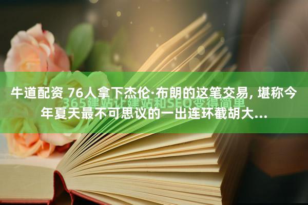 牛道配资 76人拿下杰伦·布朗的这笔交易, 堪称今年夏天最不可思议的一出连环截胡大...